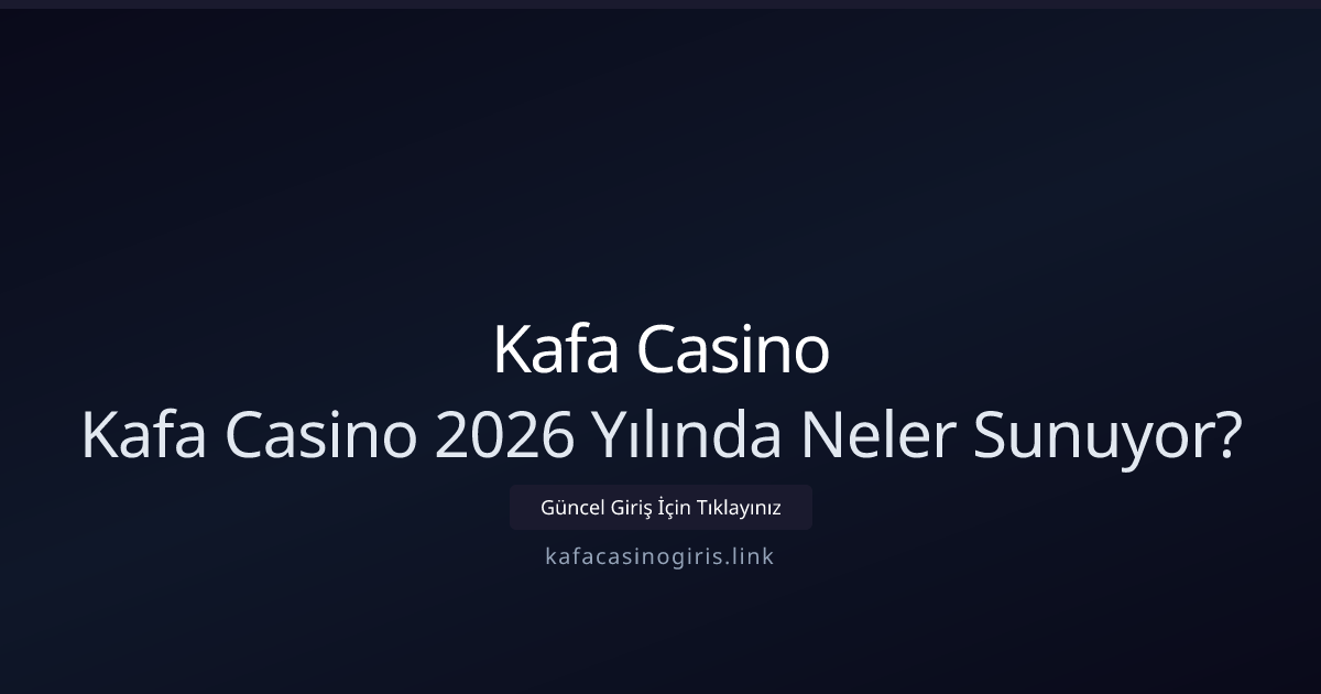 Kafa Casino 2026: Yeni Özellikler ve Kullanıcı Deneyimi