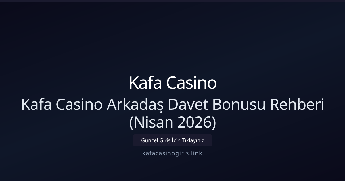 Kafa Casino Arkadaş Davet Bonusu Rehberi (Nisan 2026)
