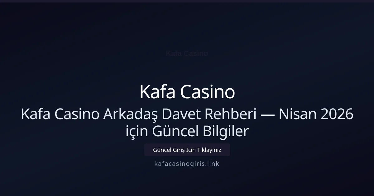 Kafa Casino Arkadaş Davet Rehberi — Bilgiler Kafa Casino Arkadaş Davet Rehberi — Nisan 2026 için Güncel Bilgiler: ekran ve özet