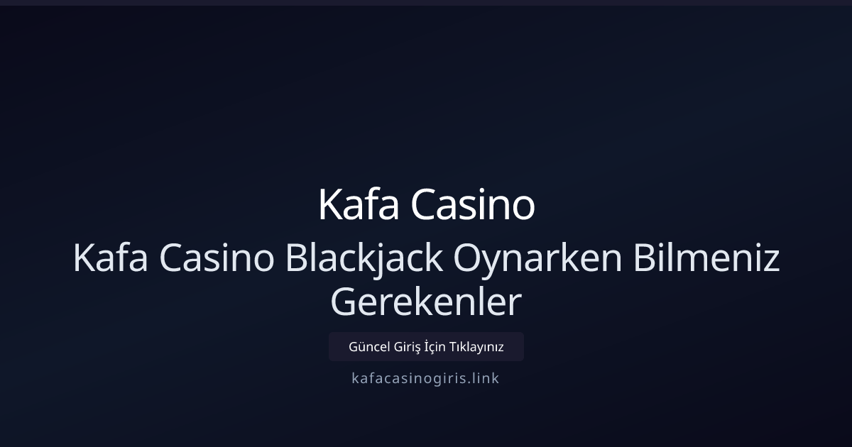 Kafa Casino Blackjack Rehberi: Oynarken Bilmeniz Gerekenler - Kafa Casino rehber görseli