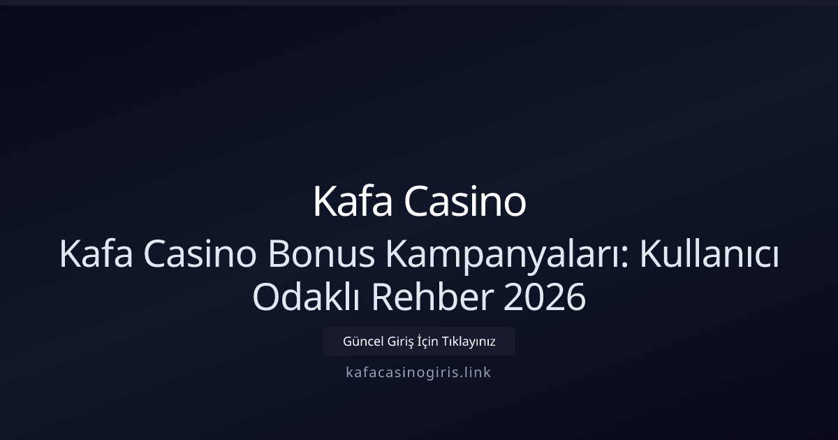 Kafa Casino Bonus Kampanyaları: Kullanıcı Odaklı Rehber 2026 Kafa Casino Bonus Kampanyaları: Kullanıcı Odaklı Rehber 2026 - Kafa Casino rehber görseli