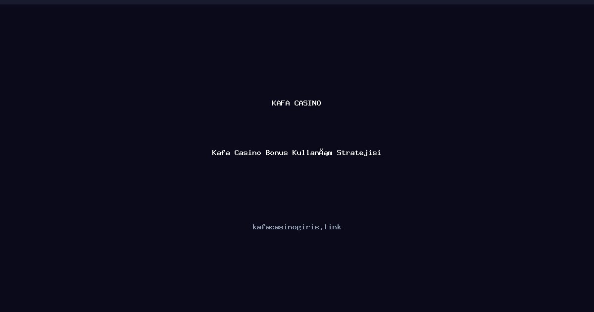 Kafa Casino Bonus Kullanım Stratejisi