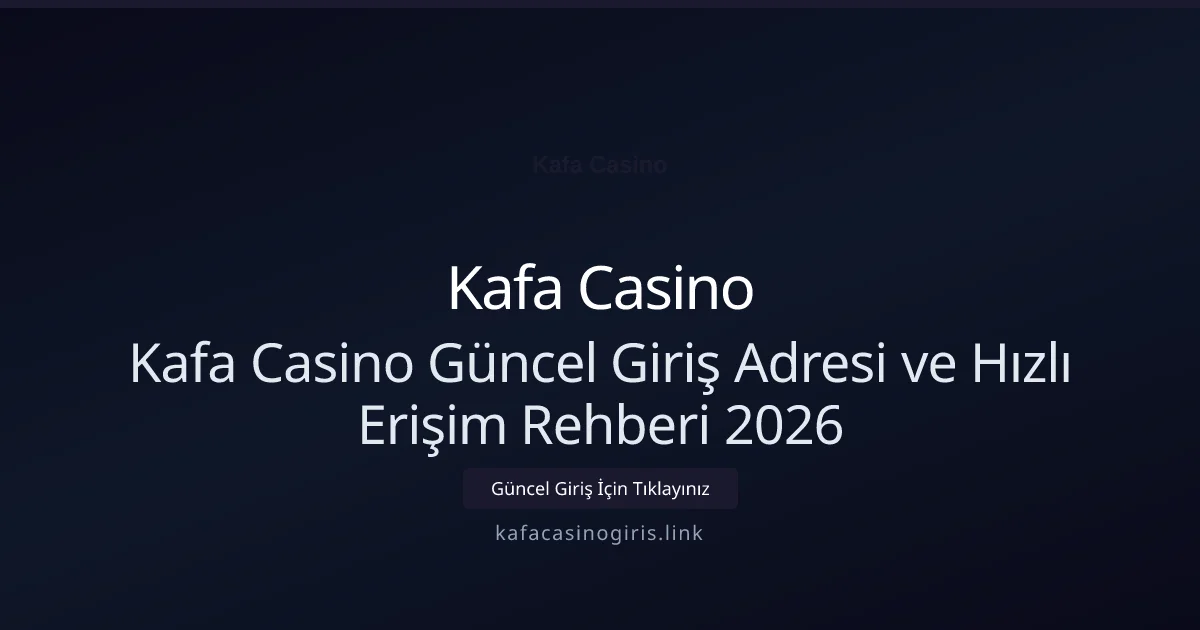 Kafa Casino Güncel Giriş Adresi ve Hızlı Erişim Rehberi 2026 - Kafa Casino rehber görseli