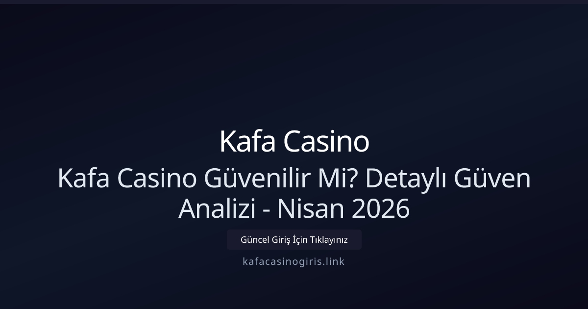 Kafa Casino Güvenilir Mi? Detaylı Güven Analizi - Nisan 2026
