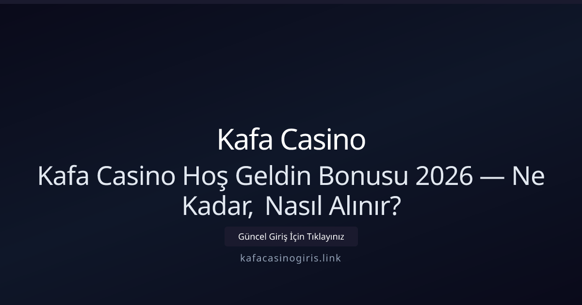 Kafa Casino Hoş Geldin Bonusu 2026: Ne Kadar, Nasıl Alınır?