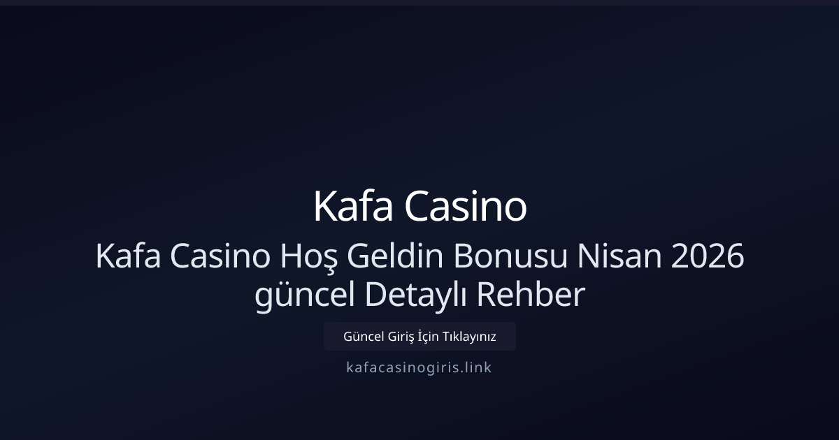 Kafa Casino Hoş Geldin Bonusu Nisan 2026 güncel Detaylı Rehber