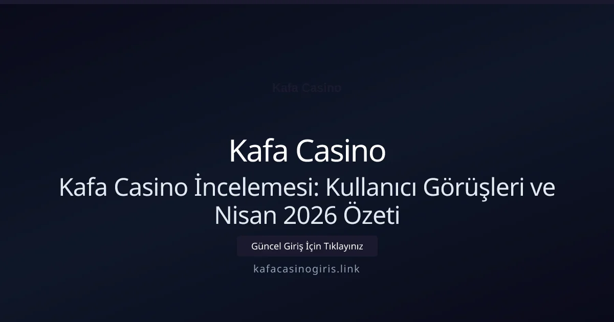 Kafa Casino İncelemesi: Kullanıcı Görüşleri ve Nisan 2026 Özeti Kafa Casino İncelemesi: Kullanıcı Görüşleri ve Nisan 2026 Özeti hakkında bilgilendirici görsel