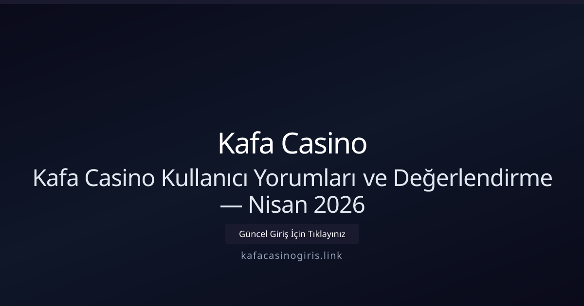 Kafa Casino Kullanıcı Yorumları ve Değerlendirme — Nisan 2026