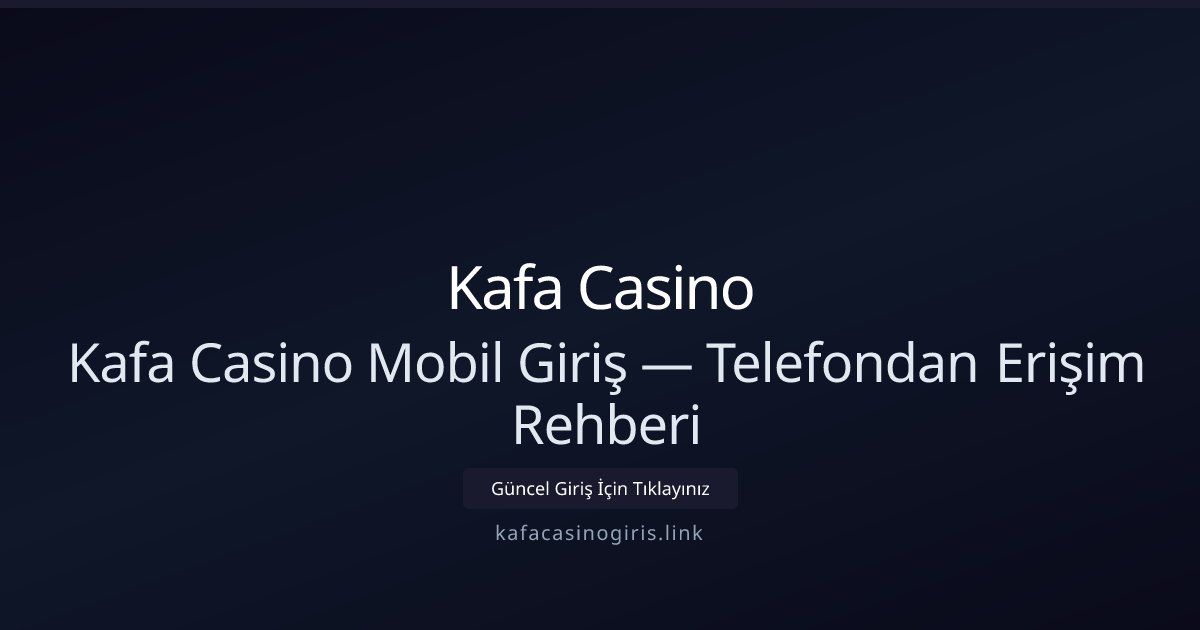 Kafa Casino Mobil Giriş — Telefondan Erişim Rehberi - Kafa Casino rehber görseli