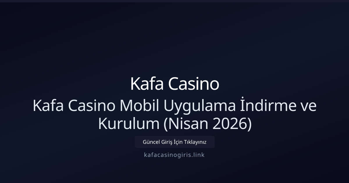 Kafa Casino Mobil Uygulama İndirme ve Kurulum (Nisan 2026)