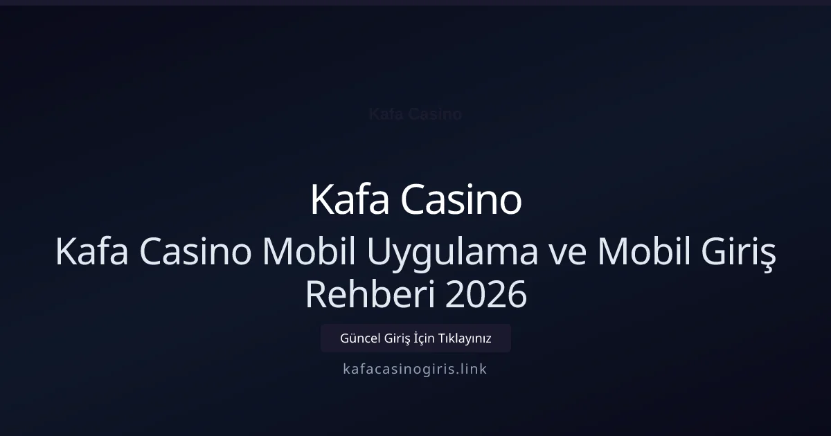 Kafa Casino Mobil Uygulama ve Mobil Giriş Rehberi 2026 - Kafa Casino rehber görseli