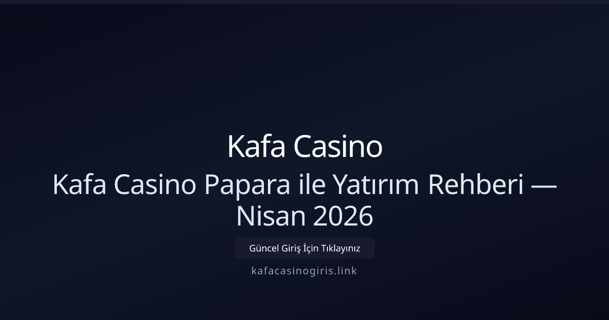 Kafa Casino Papara ile Yatırım Rehberi — Nisan 2026