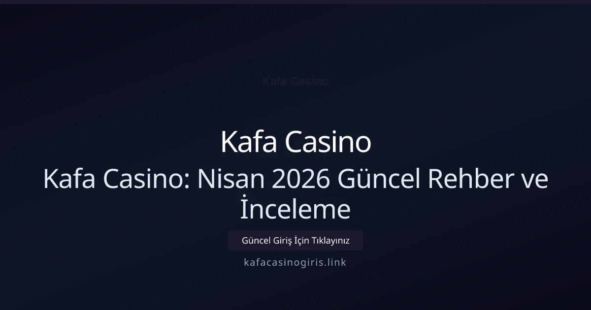 Kafa Casino: Rehber ve İnceleme Kafa Casino: Nisan 2026 Güncel Rehber ve İnceleme — rehber görseli
