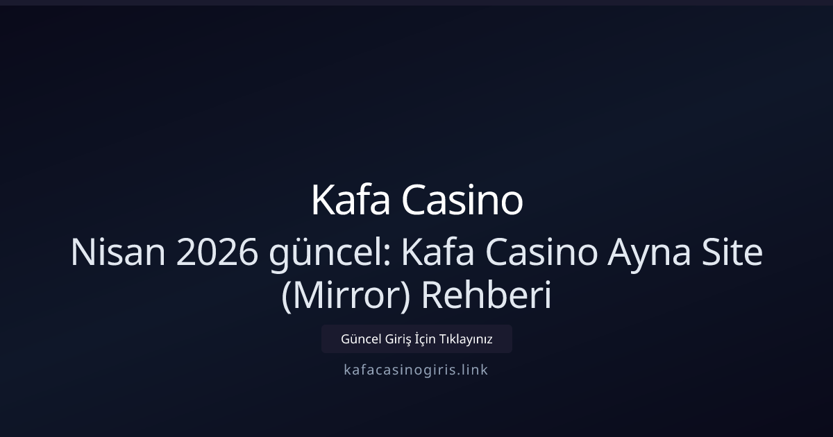 Nisan 2026 güncel: Kafa Casino Ayna Site (Mirror) Rehberi