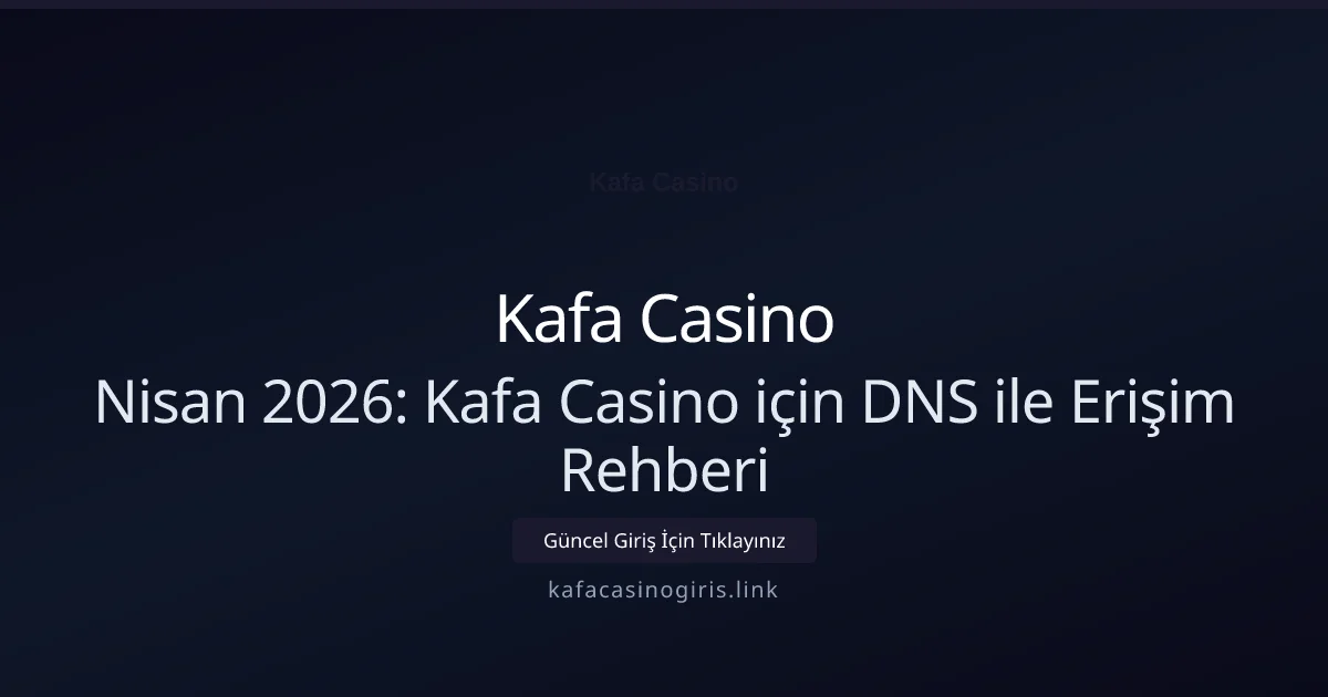 Nisan 2026: Kafa Casino için DNS ile Erişim Rehberi Nisan 2026: Kafa Casino için DNS ile Erişim Rehberi: ekran ve özet