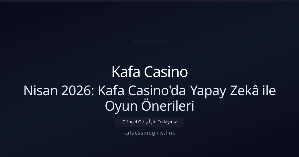 Nisan 2026: Kafa Casino'da Yapay Zekâ ile Oyun Önerileri - Kafa Casino rehber görseli