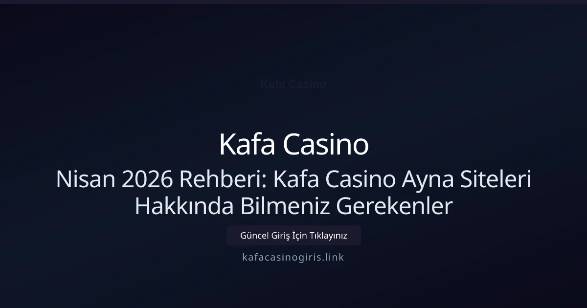 Nisan 2026 Rehberi: Kafa Casino Ayna Siteleri Hakkında Bilmeniz Gerekenler Nisan 2026 Rehberi: Kafa Casino Ayna Siteleri Hakkında Bilmeniz Gerekenler — rehber görseli