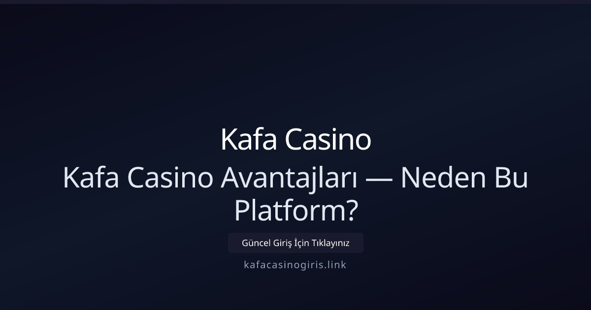 Kafa Casino Kafa Casino Avantajları — Neden Bu Platform?