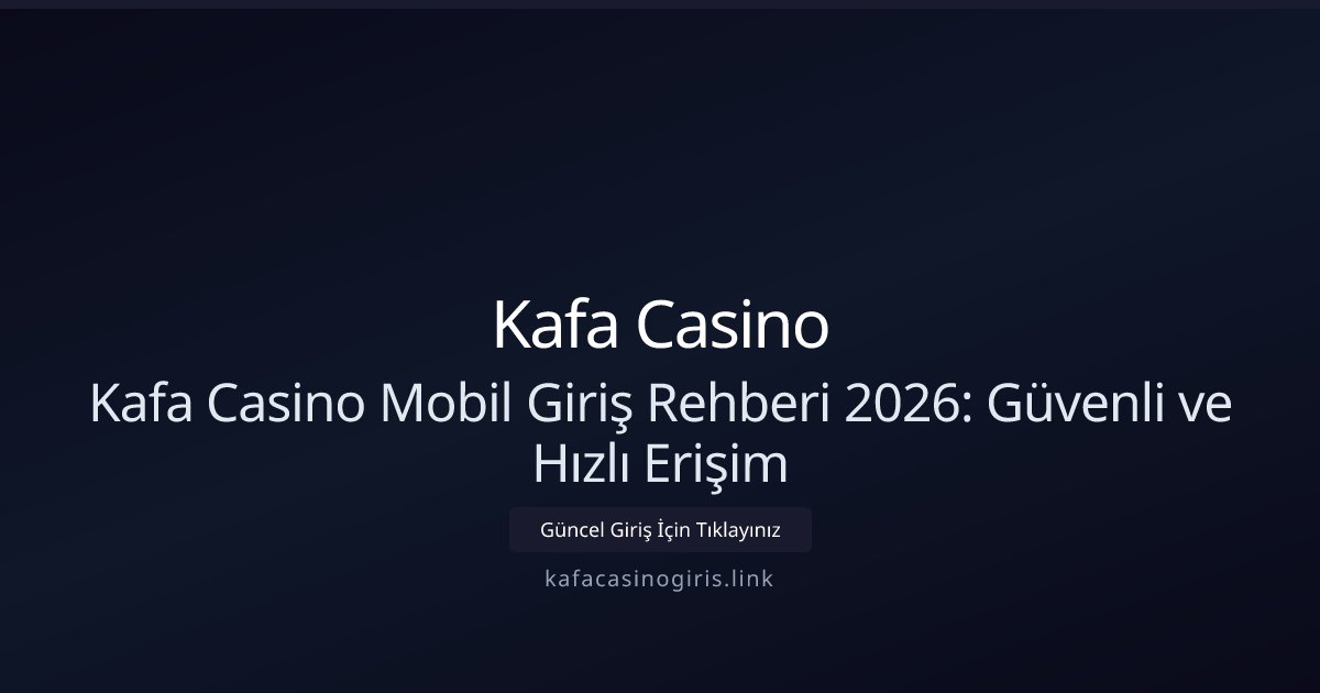 Kafa Casino Kafa Casino Mobil Giriş Rehberi 2026: Güvenli ve Hızlı Erişim