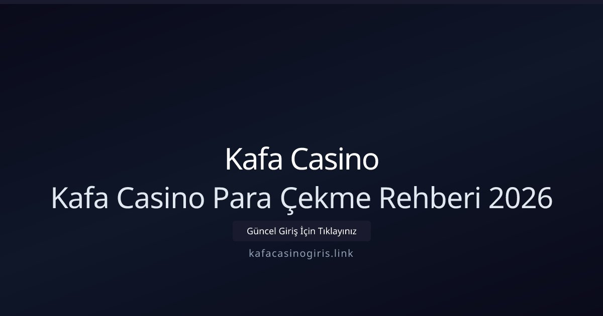 Kafa Casino Kafa Casino Para Çekme Rehberi 2026