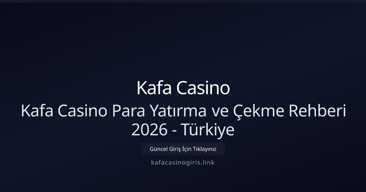 Kafa Casino Kafa Casino Para Yatırma ve Çekme Rehberi 2026 - Türkiye