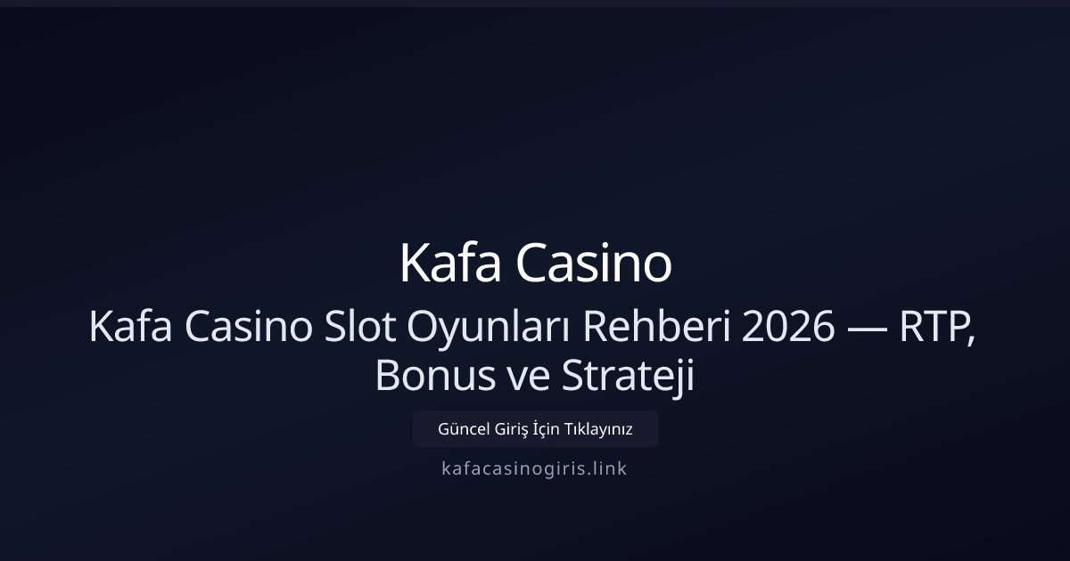 Kafa Casino Kafa Casino Slot Oyunları Rehberi 2026 — RTP, Bonus ve Strateji