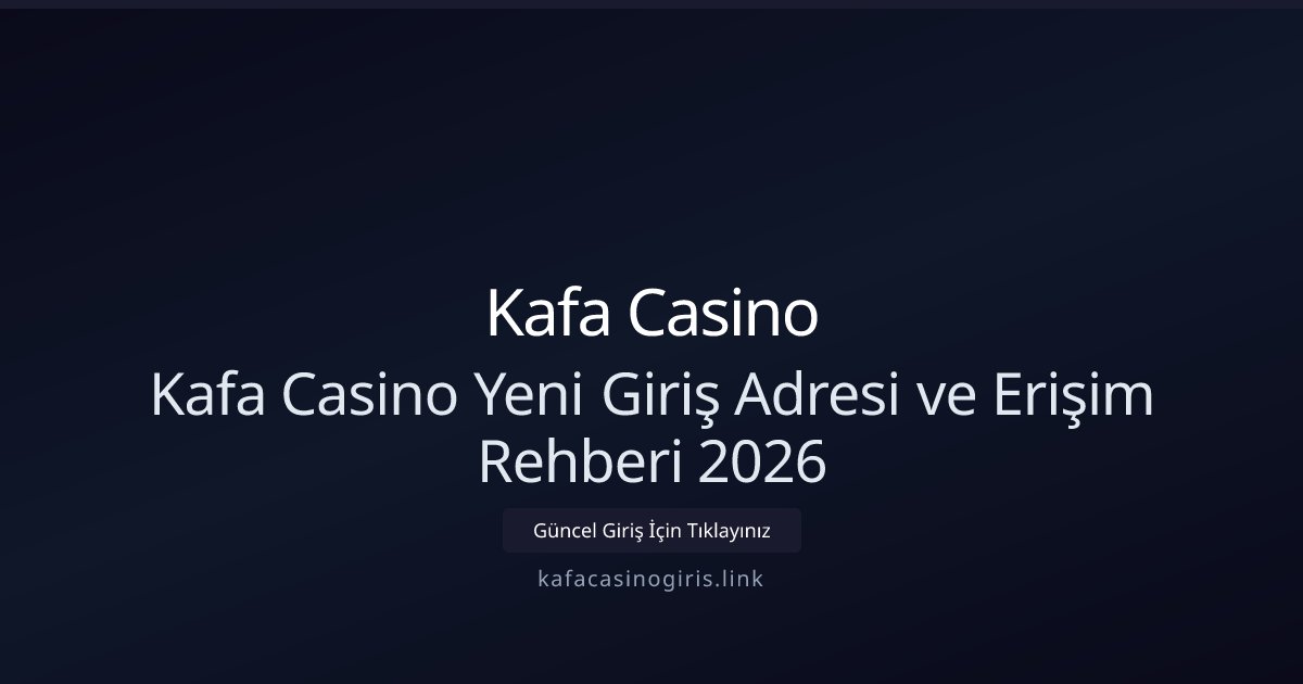 Kafa Casino Kafa Casino Yeni Giriş Adresi ve Erişim Rehberi 2026